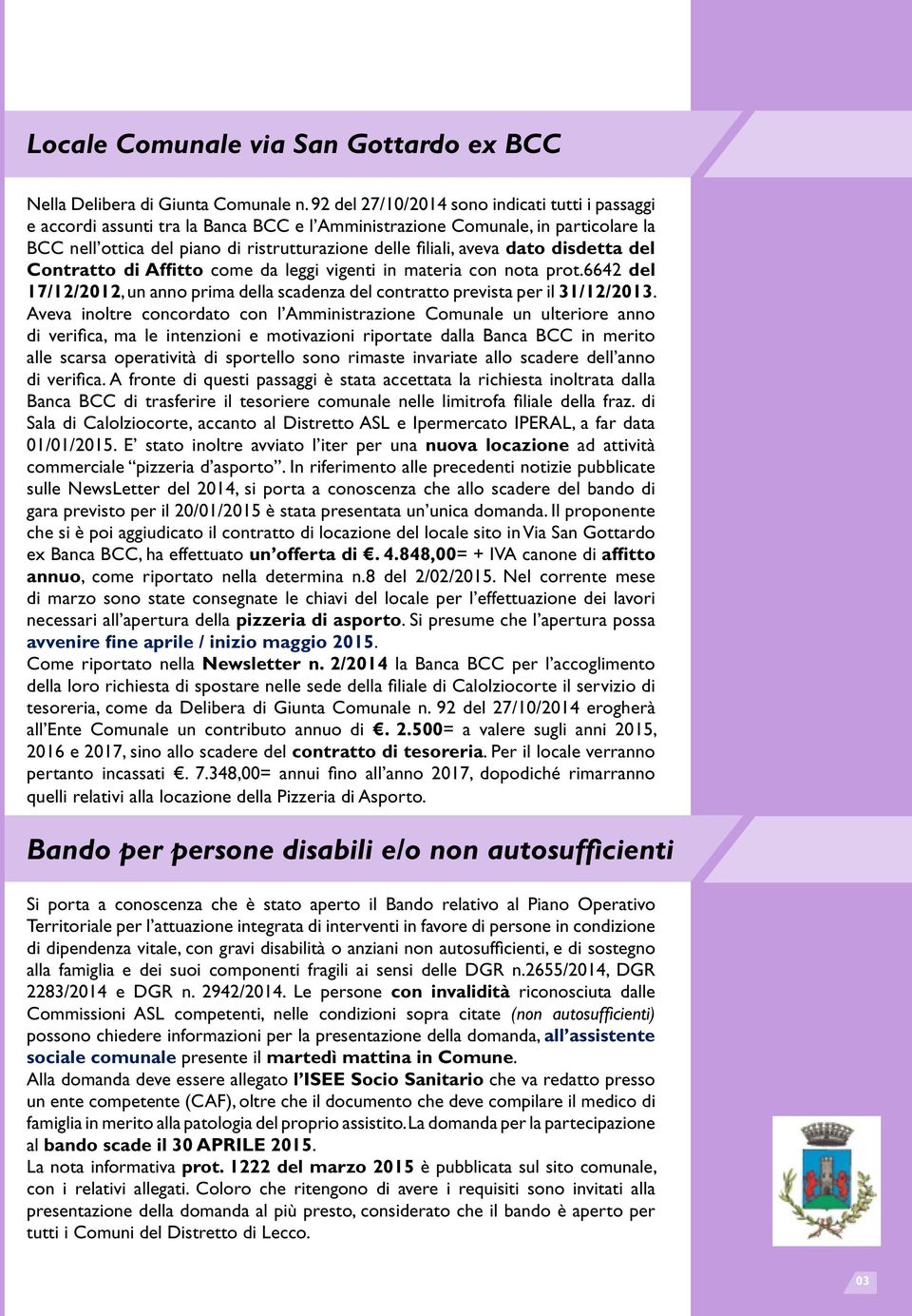 dato disdetta del Contratto di Affitto come da leggi vigenti in materia con nota prot.6642 del 17/12/2012, un anno prima della scadenza del contratto prevista per il 31/12/2013.