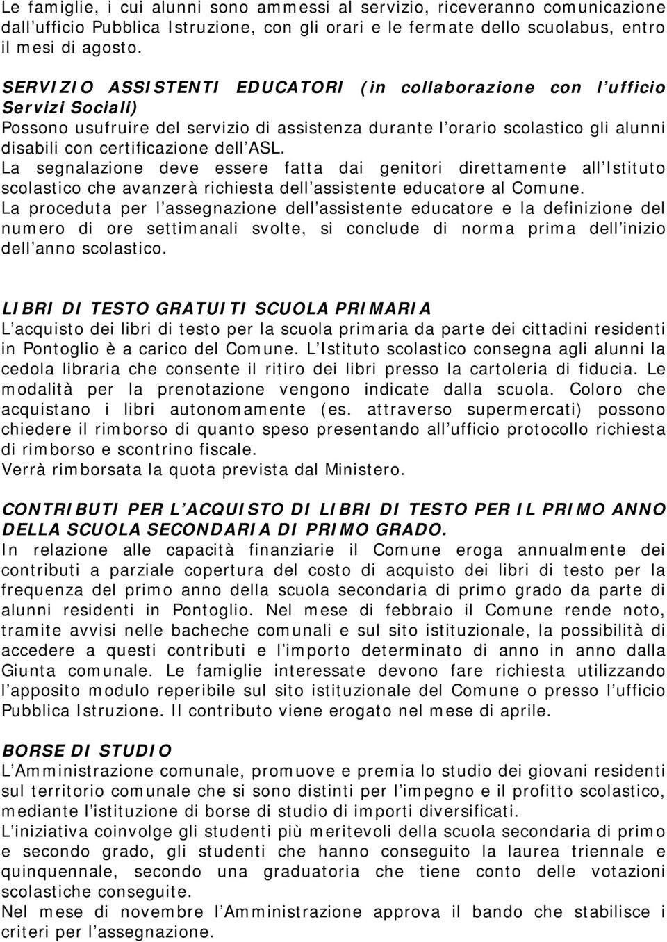 ASL. La segnalazione deve essere fatta dai genitori direttamente all Istituto scolastico che avanzerà richiesta dell assistente educatore al Comune.