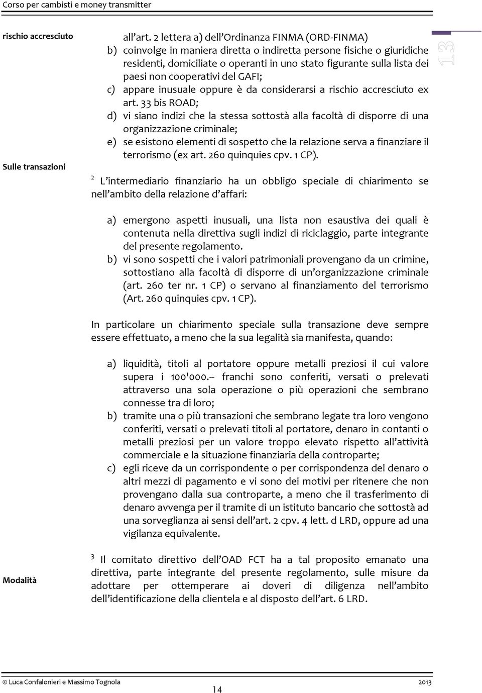 non cooperativi del GAFI; c) appare inusuale oppure è da considerarsi a rischio accresciuto ex art.