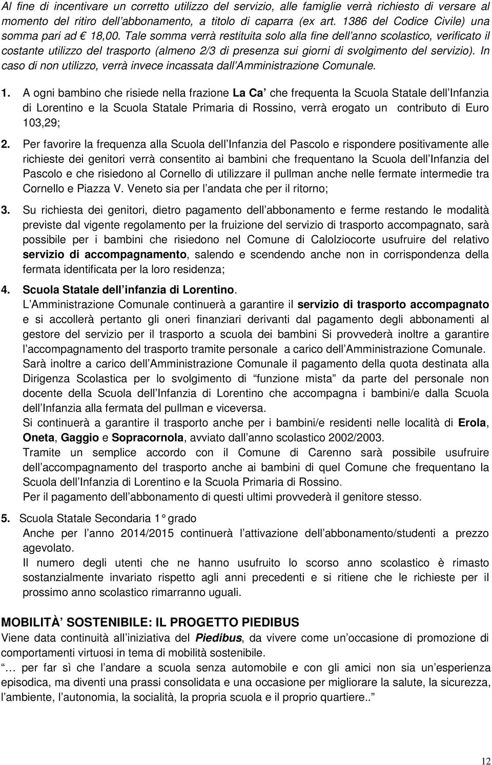 Tale somma verrà restituita solo alla fine dell anno scolastico, verificato il costante utilizzo del trasporto (almeno 2/3 di presenza sui giorni di svolgimento del servizio).