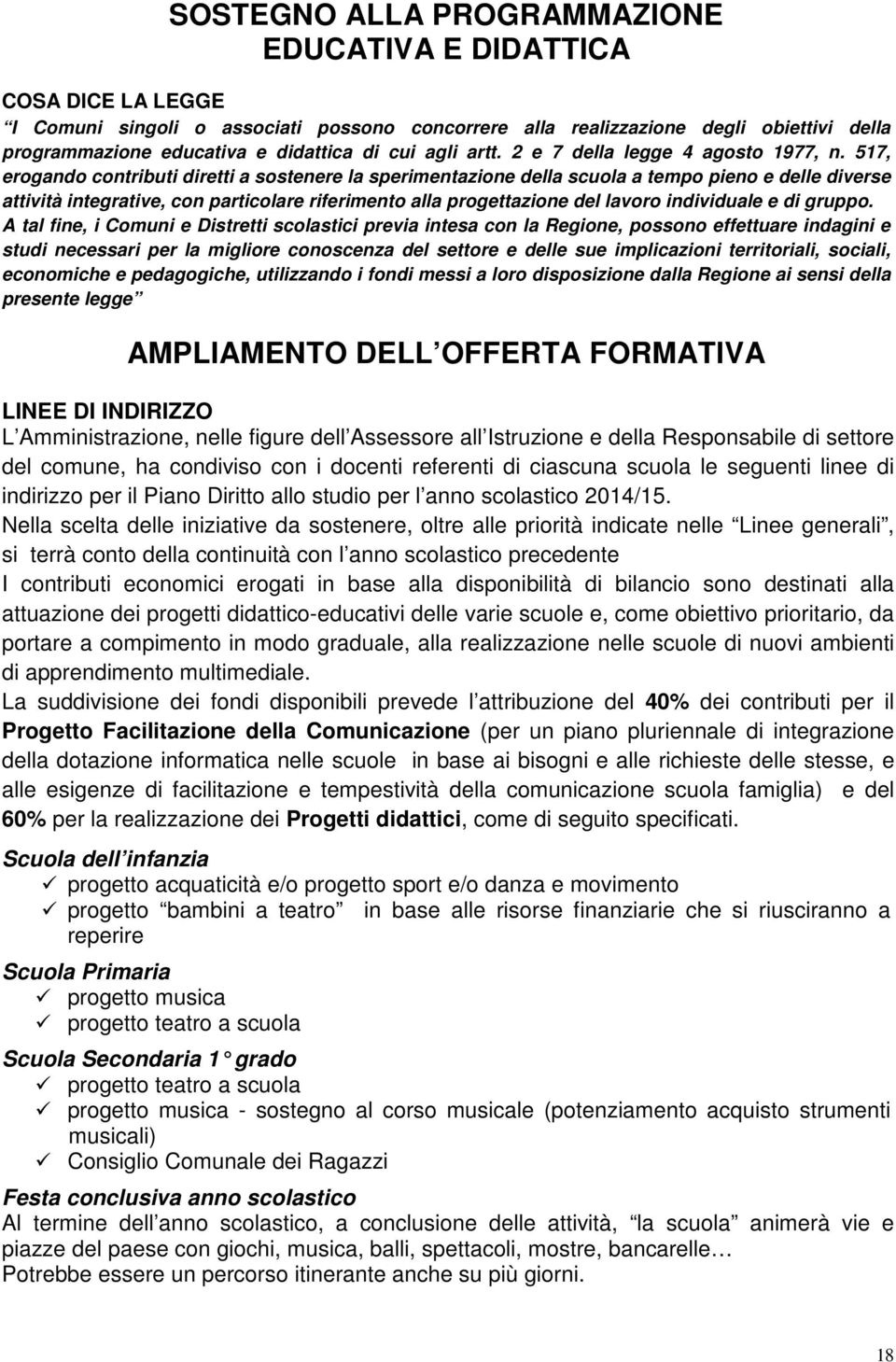 517, erogando contributi diretti a sostenere la sperimentazione della scuola a tempo pieno e delle diverse attività integrative, con particolare riferimento alla progettazione del lavoro individuale