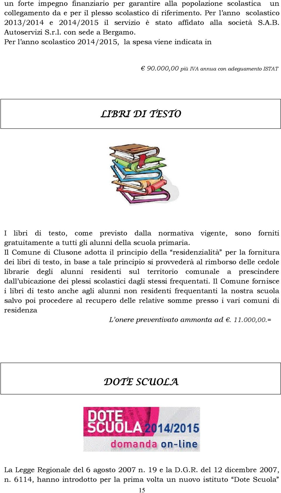 000,00 più IVA annua con adeguamento ISTAT LIBRI DI TESTO I libri di testo, come previsto dalla normativa vigente, sono forniti gratuitamente a tutti gli alunni della scuola primaria.