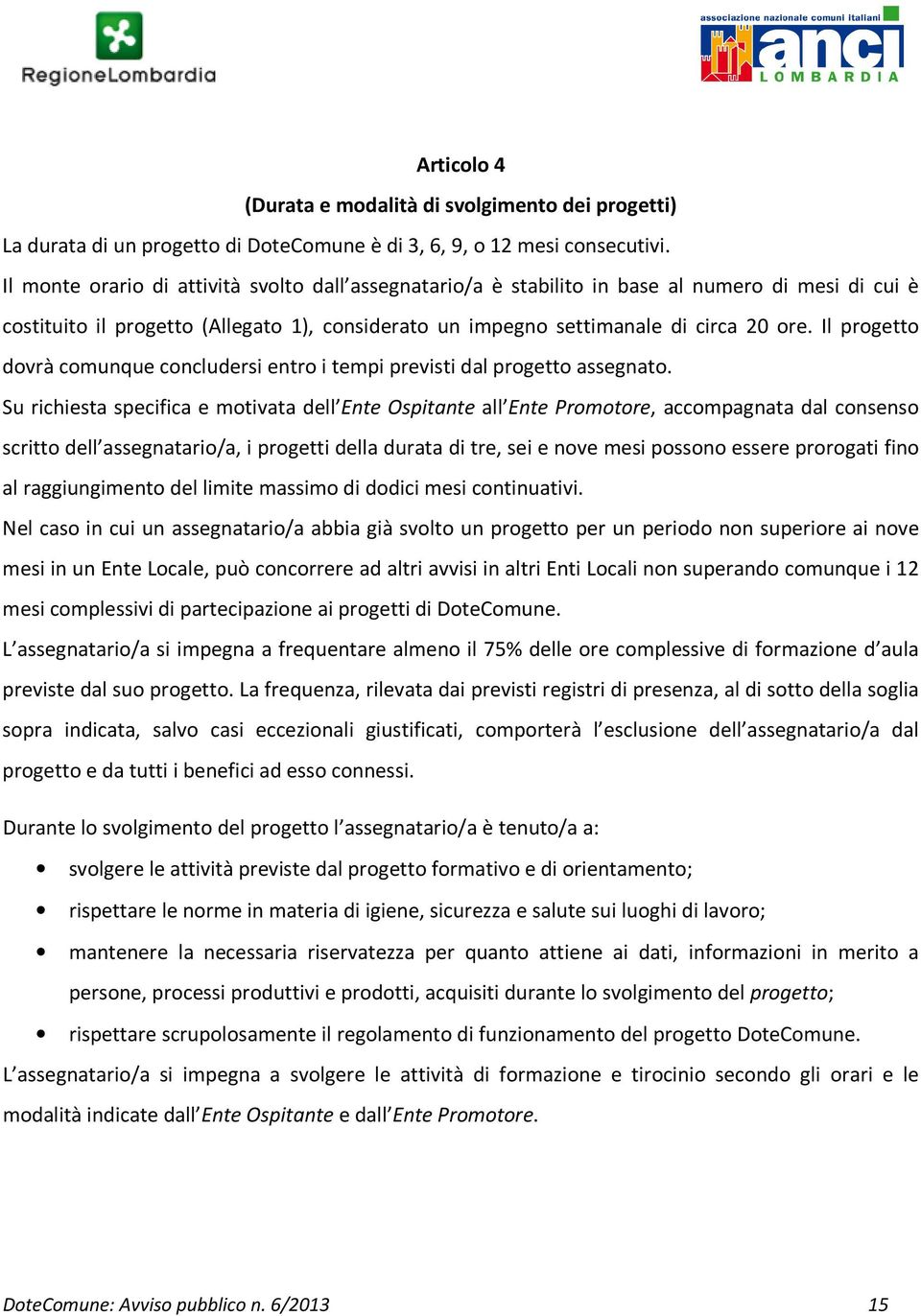 Il progetto dovrà comunque concludersi entro i tempi previsti dal progetto assegnato.