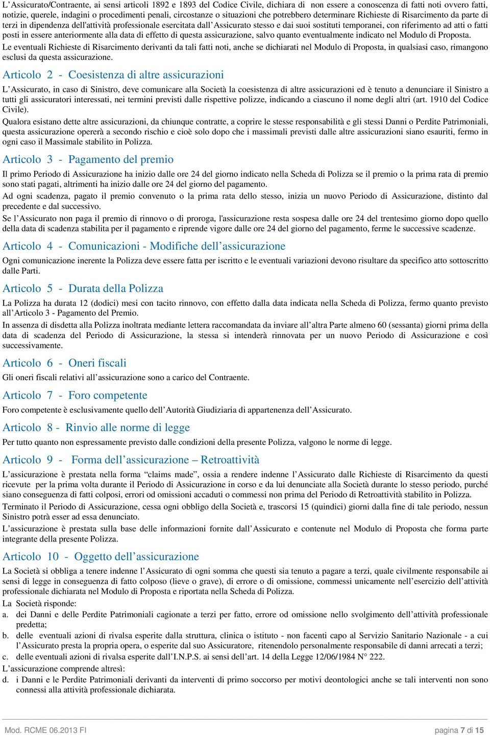 riferimento ad atti o fatti posti in essere anteriormente alla data di effetto di questa assicurazione, salvo quanto eventualmente indicato nel Modulo di Proposta.