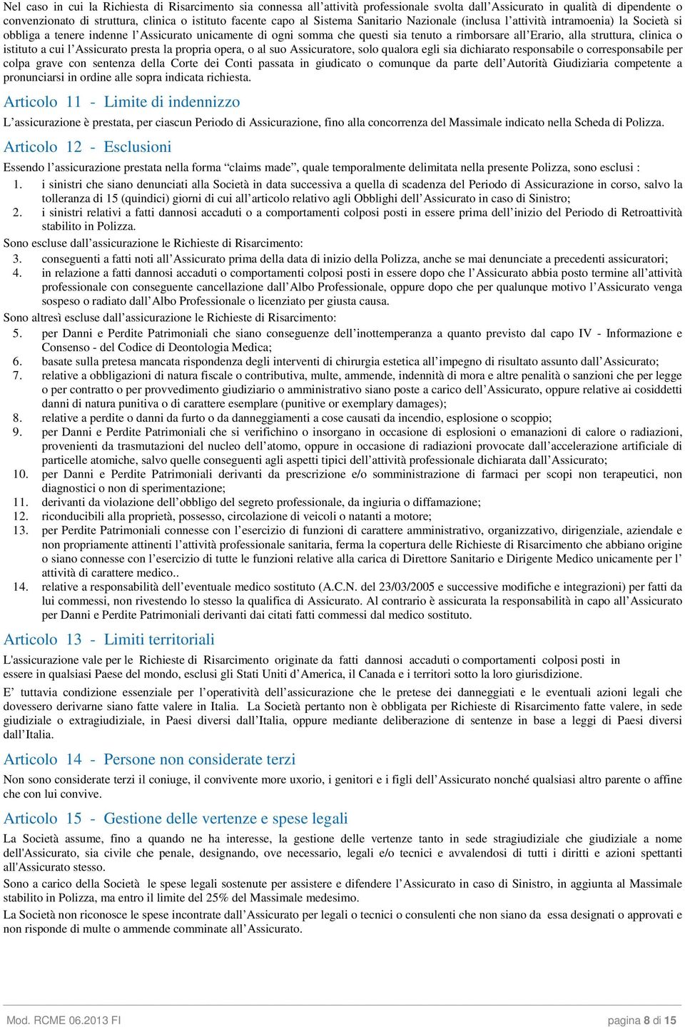 struttura, clinica o istituto a cui l Assicurato presta la propria opera, o al suo Assicuratore, solo qualora egli sia dichiarato responsabile o corresponsabile per colpa grave con sentenza della