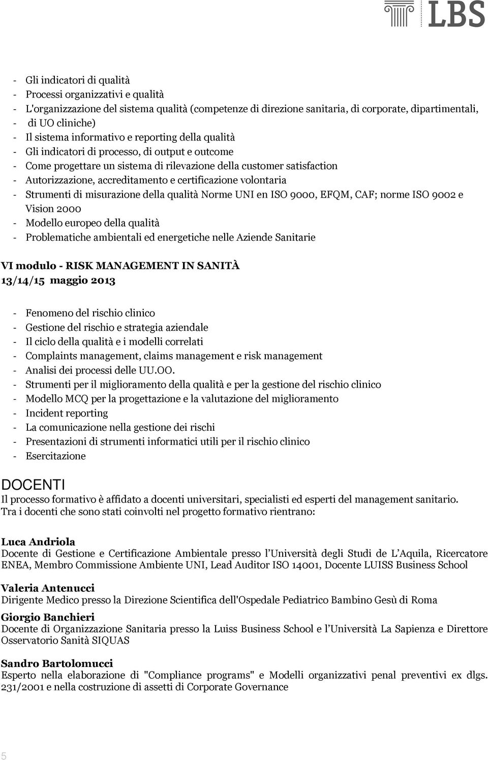 certificazione volontaria - Strumenti di misurazione della qualità Norme UNI en ISO 9000, EFQM, CAF; norme ISO 9002 e Vision 2000 - Modello europeo della qualità - Problematiche ambientali ed