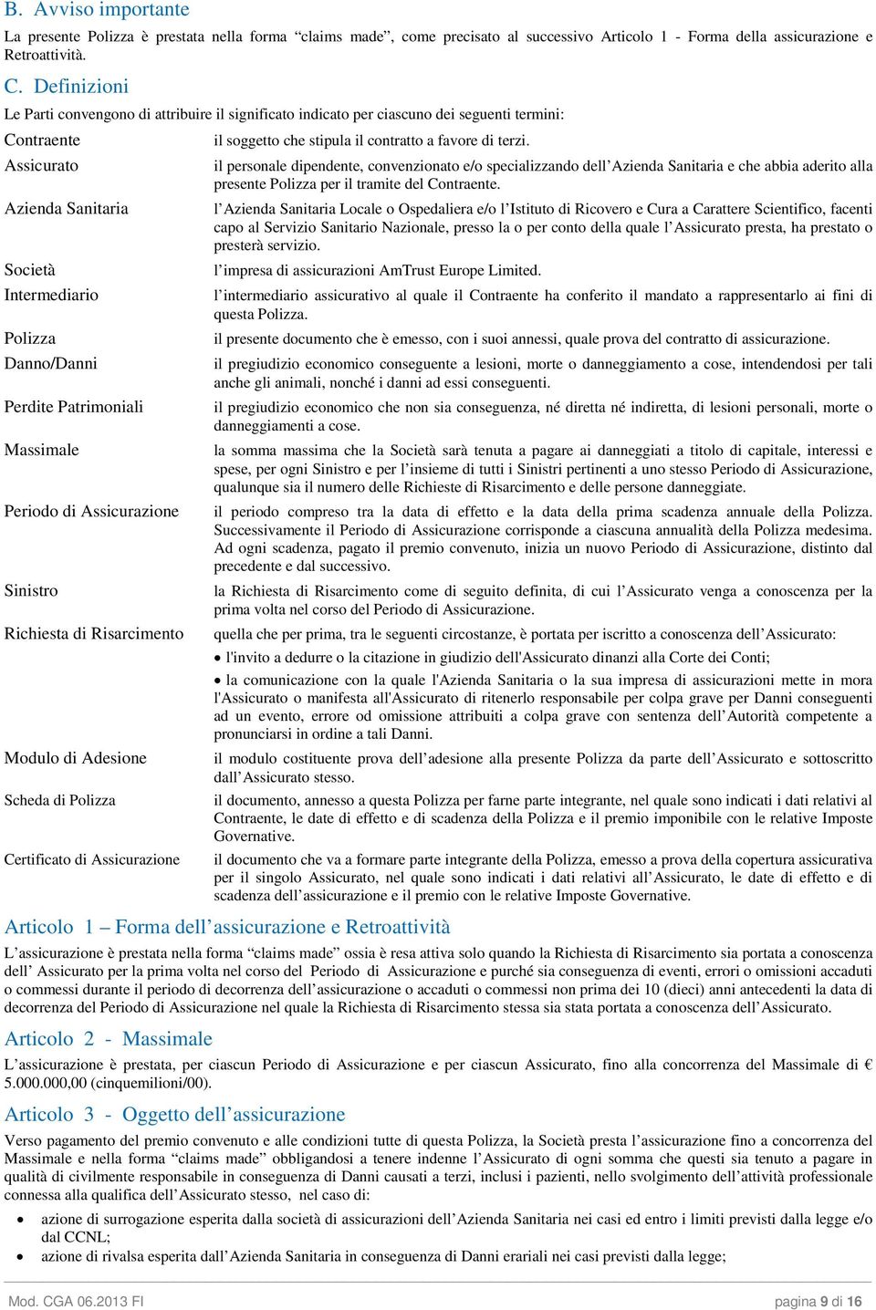 Assicurato il personale dipendente, convenzionato e/o specializzando dell Azienda Sanitaria e che abbia aderito alla presente Polizza per il tramite del Contraente.