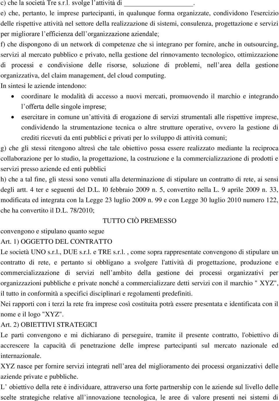 servizi per migliorare l efficienza dell organizzazione aziendale; f) che dispongono di un network di competenze che si integrano per fornire, anche in outsourcing, servizi al mercato pubblico e