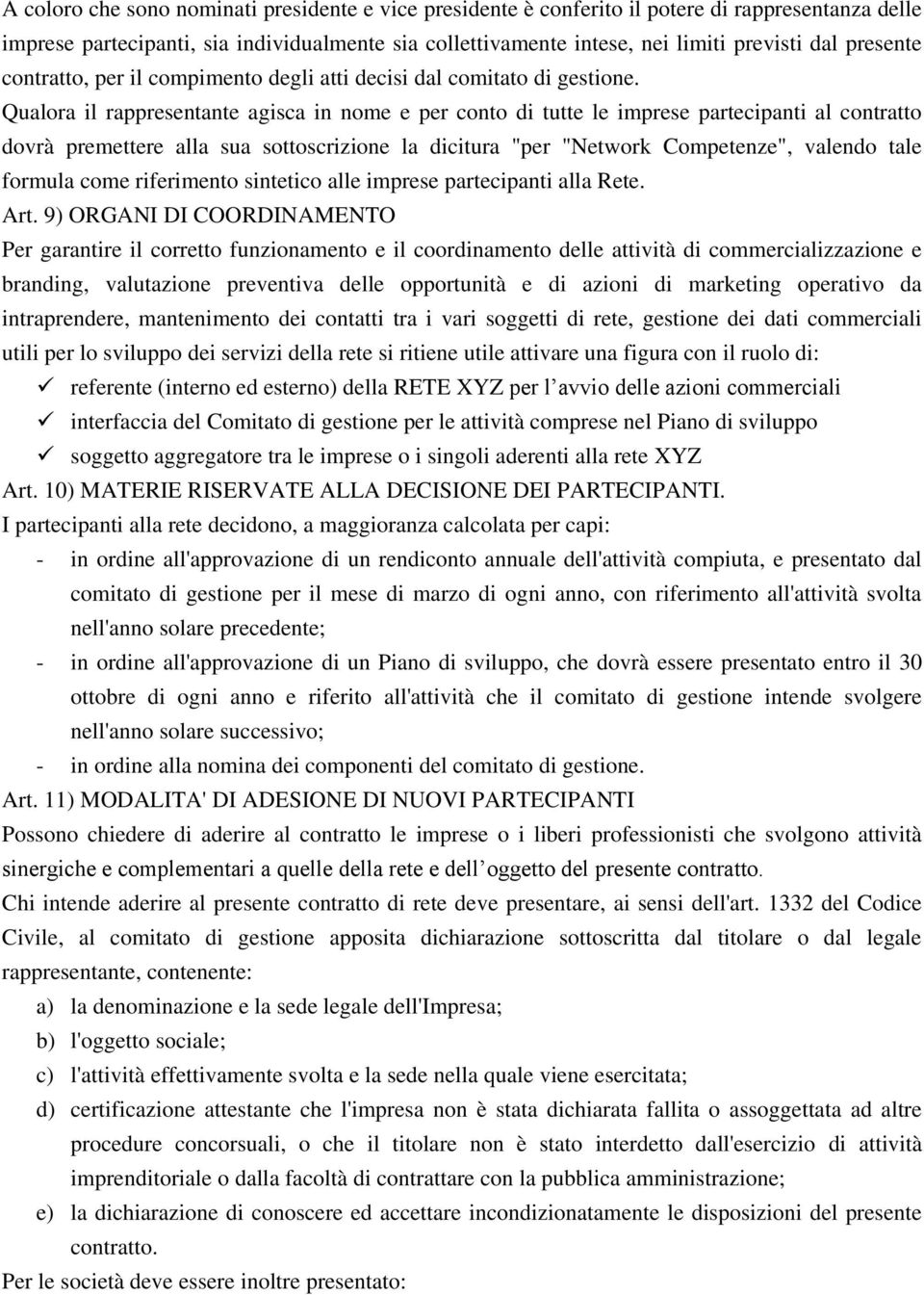 Qualora il rappresentante agisca in nome e per conto di tutte le imprese partecipanti al contratto dovrà premettere alla sua sottoscrizione la dicitura "per "Network Competenze", valendo tale formula