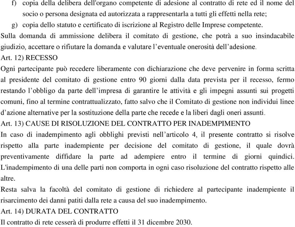 Sulla domanda di ammissione delibera il comitato di gestione, che potrà a suo insindacabile giudizio, accettare o rifiutare la domanda e valutare l eventuale onerosità dell adesione. Art.