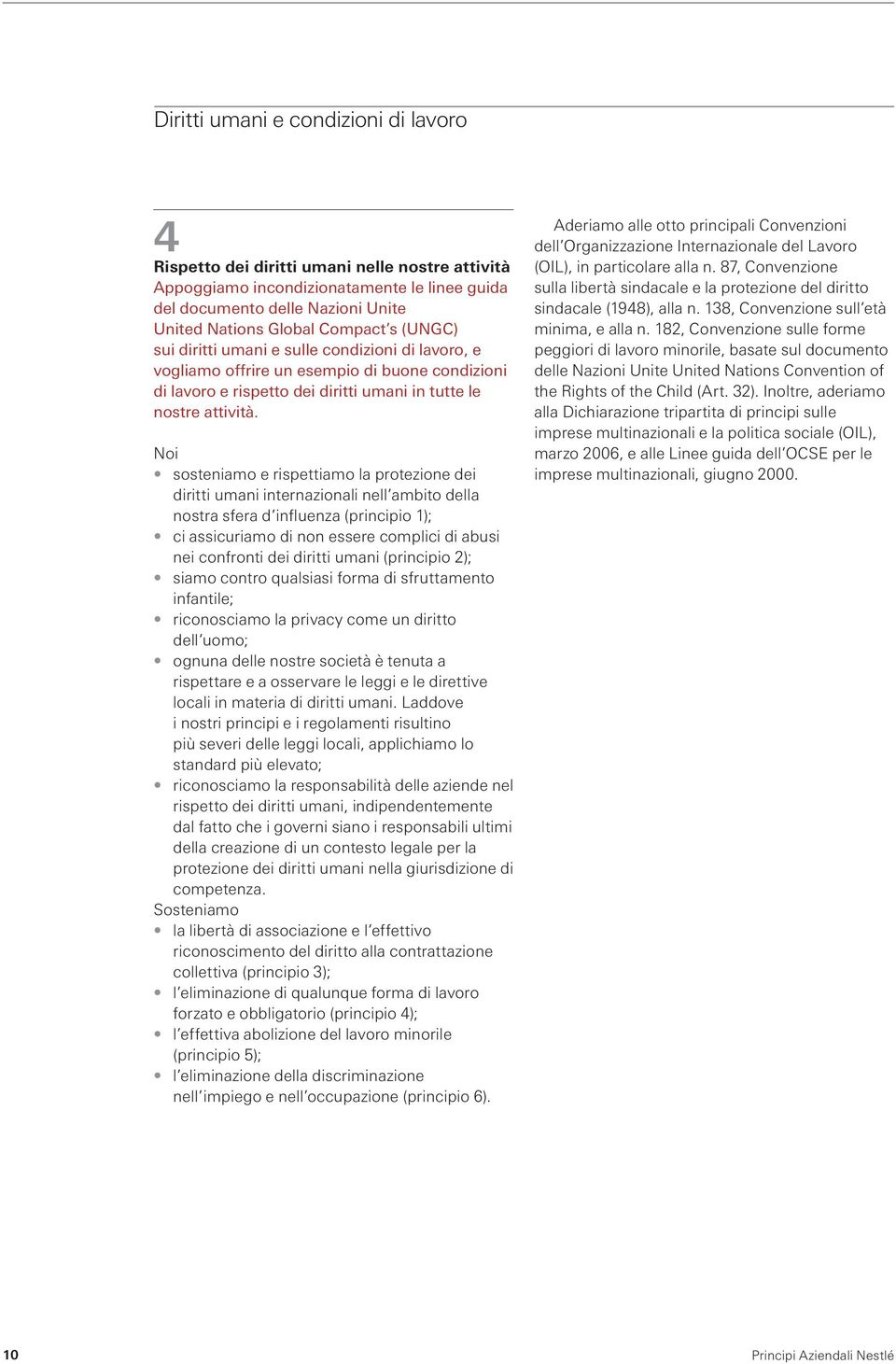 Noi sosteniamo e rispettiamo la protezione dei diritti umani internazionali nell ambito della nostra sfera d influenza (principio 1); ci assicuriamo di non essere complici di abusi nei confronti dei