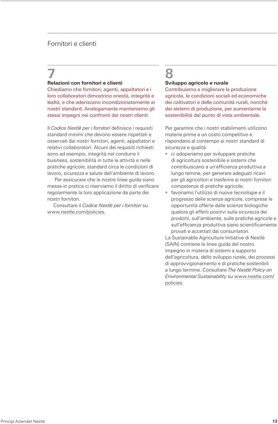 Il Codice Nestlé per i fornitori definisce i requisiti standard minimi che devono essere rispettati e osservati dai nostri fornitori, agenti, appaltatori e relativi collaboratori.