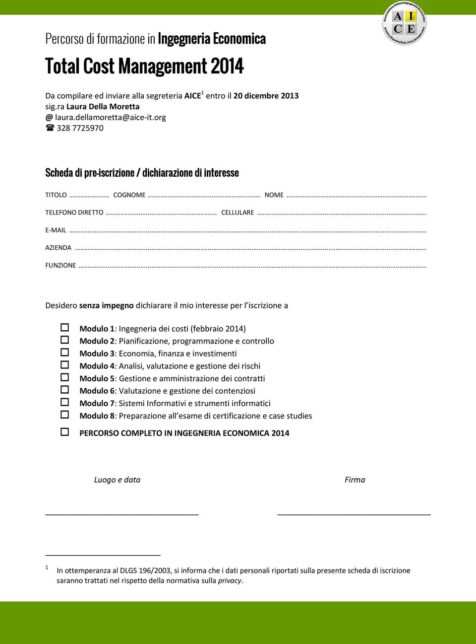 .. Desidero senza impegno dichiarare il mio interesse per l iscrizione a Modulo 1: Ingegneria dei costi (febbraio 2014) Modulo 2: Pianificazione, programmazione e controllo Modulo 3: Economia,