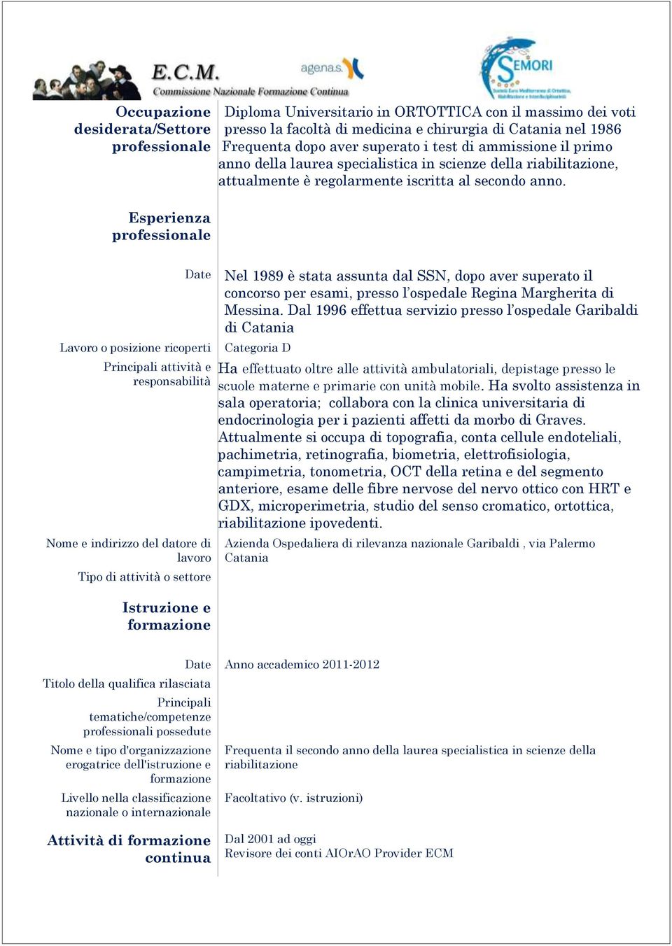 Date Lavoro o posizione ricoperti Principali attività e responsabilità Nome e indirizzo del datore di lavoro Tipo di attività o settore Istruzione e formazione Nel 1989 è stata assunta dal SSN, dopo