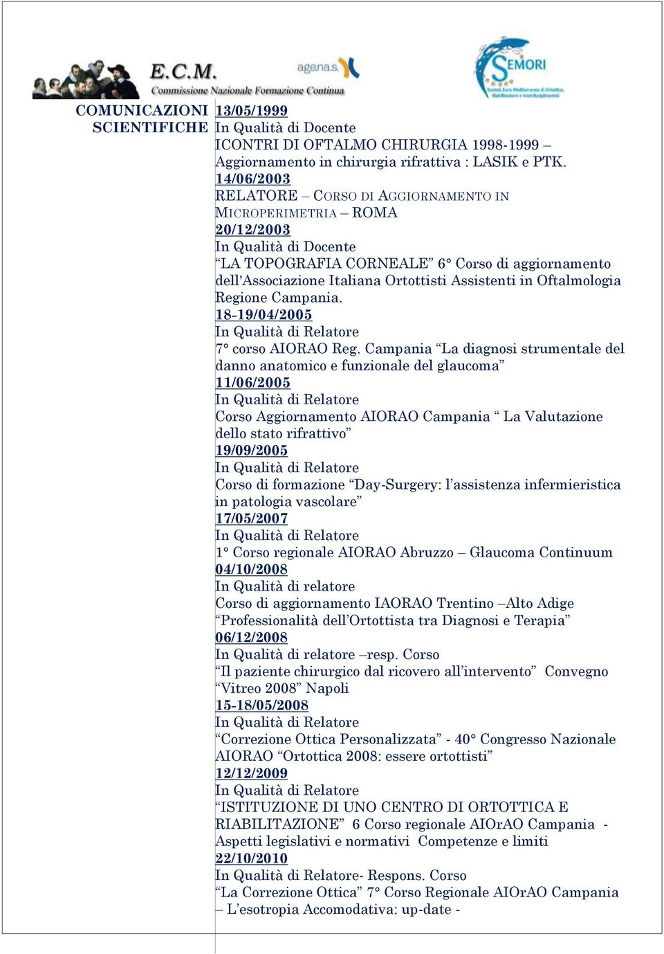 Oftalmologia Regione Campania. 18-19/04/2005 In Qualità di Relatore 7 corso AIORAO Reg.