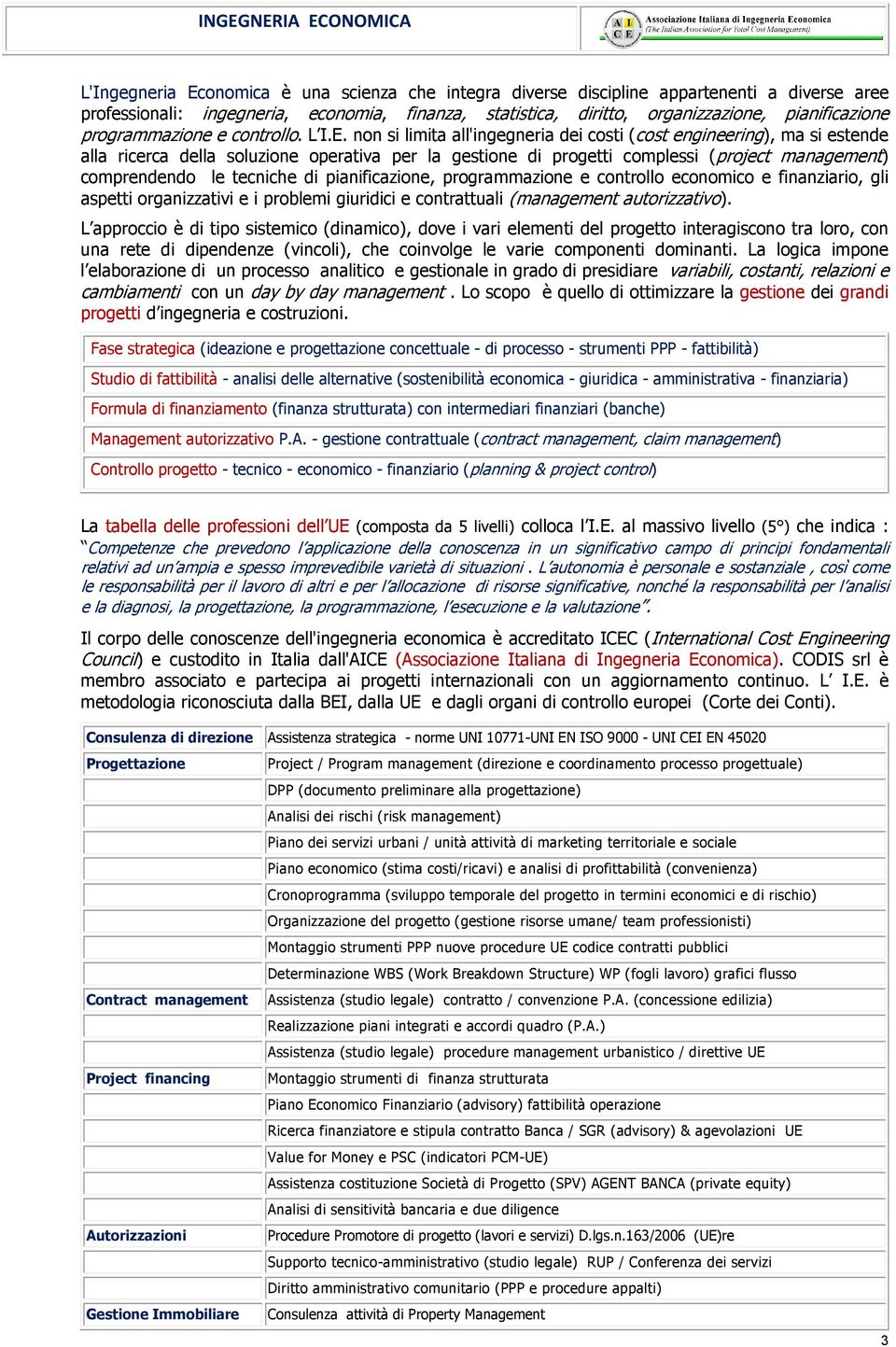 non si limita all'ingegneria dei costi (cost engineering), ma si estende alla ricerca della soluzione operativa per la gestione di progetti complessi (project management) comprendendo le tecniche di