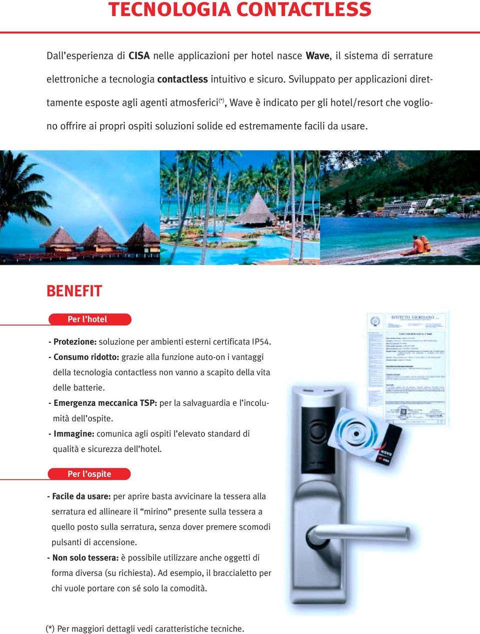 usare. BENEFIT Per l hotel - Protezione: soluzione per ambienti esterni certificata IP54.