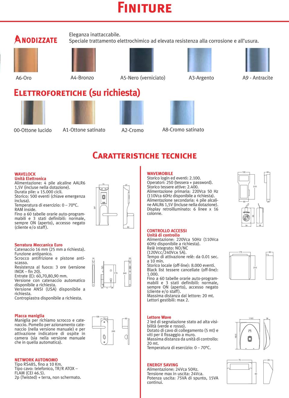 Elettronica Alimentazione: 4 pile alcaline AALR6 1,5V (incluse nella dotazione). Durata pile: 15.000 cicli. Storico: 500 eventi (chiave emergenza inclusa). Temperatura di esercizio: 0 70 C.