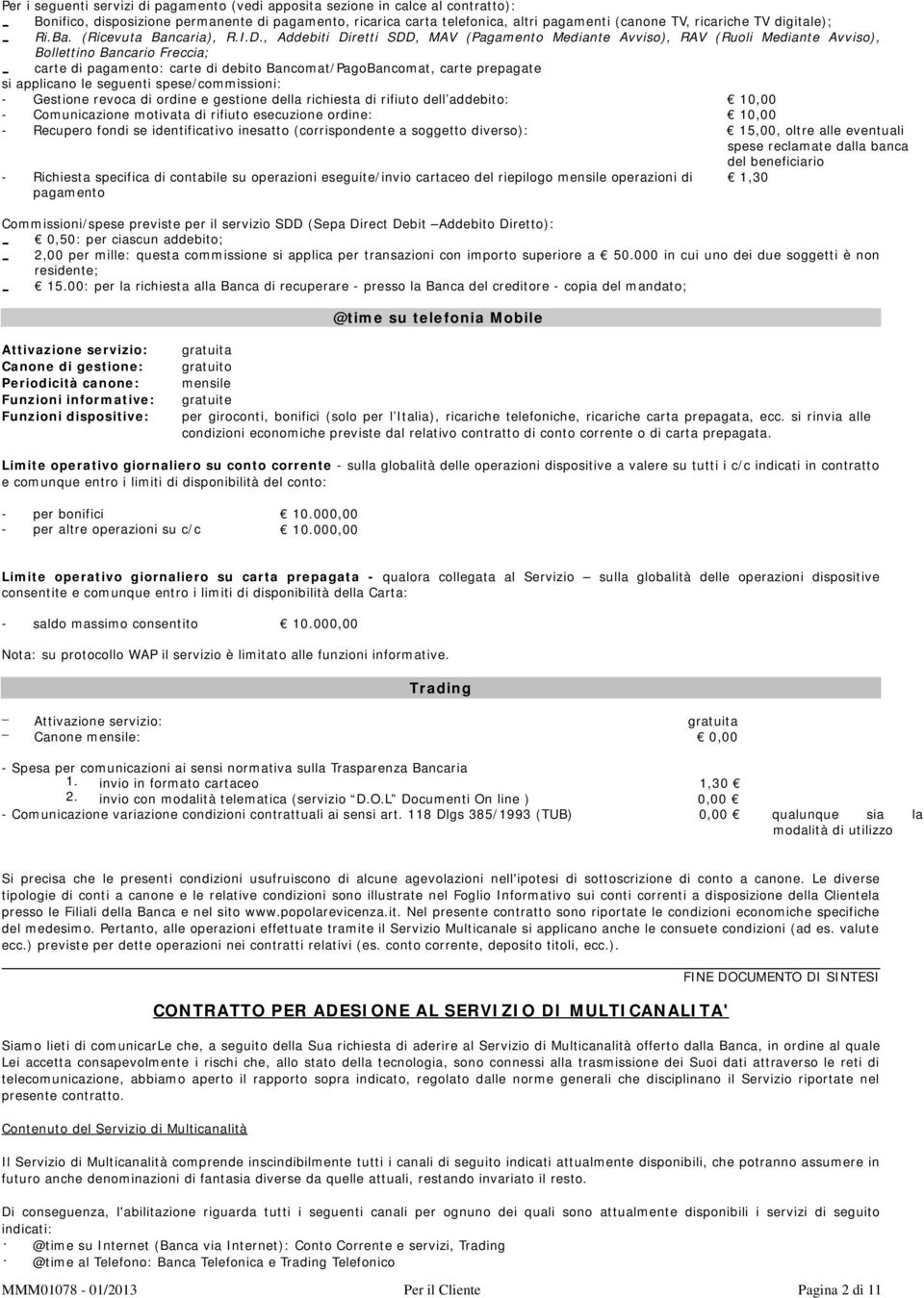 , Addebiti Diretti SDD, MAV (Pagamento Mediante Avviso), RAV (Ruoli Mediante Avviso), Bollettino Bancario Freccia; - carte di pagamento: carte di debito Bancomat/PagoBancomat, carte prepagate si