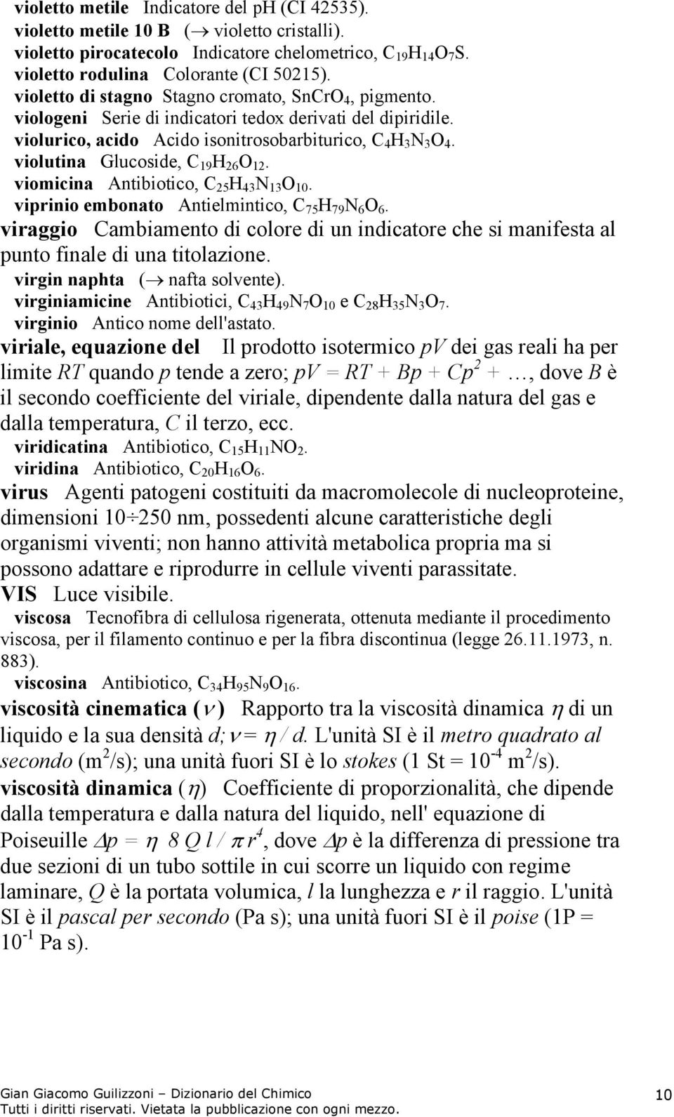 violutina Glucoside, C 19 H 26 O 12. viomicina Antibiotico, C 25 H 43 N 13 O 10. viprinio embonato Antielmintico, C 75 H 79 N 6 O 6.