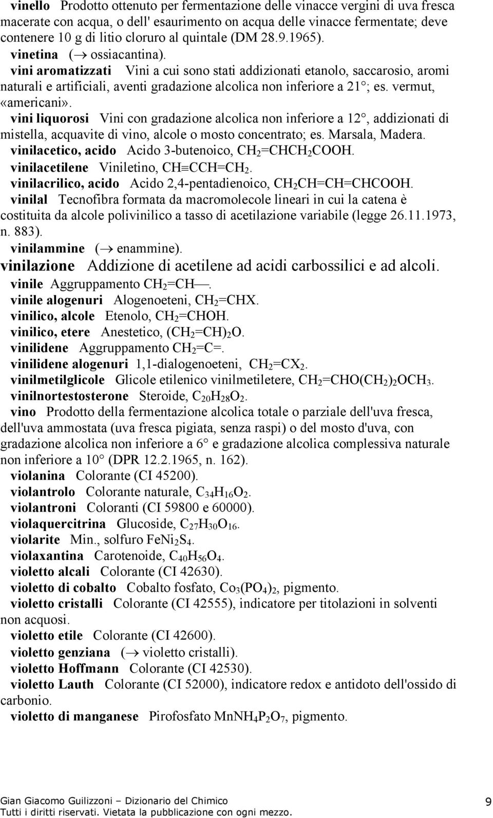 vini aromatizzati Vini a cui sono stati addizionati etanolo, saccarosio, aromi naturali e artificiali, aventi gradazione alcolica non inferiore a 21 ; es. vermut, «americani».