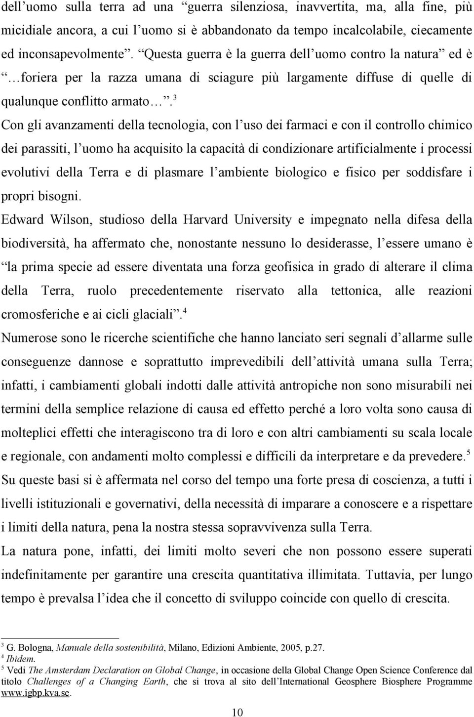 3 Con gli avanzamenti della tecnologia, con l uso dei farmaci e con il controllo chimico dei parassiti, l uomo ha acquisito la capacità di condizionare artificialmente i processi evolutivi della