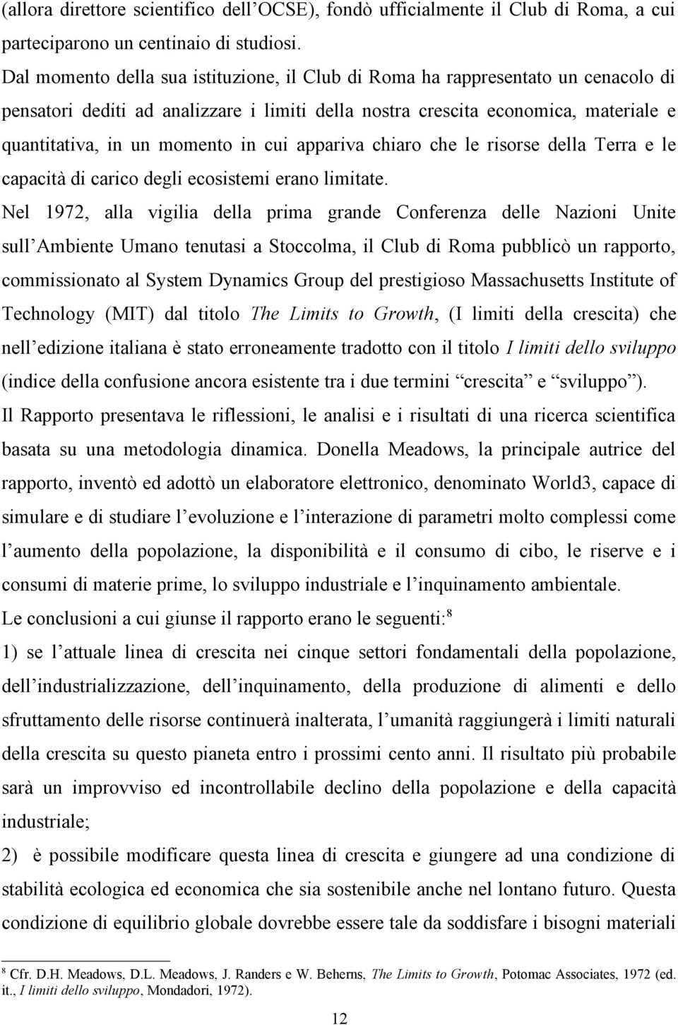 cui appariva chiaro che le risorse della Terra e le capacità di carico degli ecosistemi erano limitate.