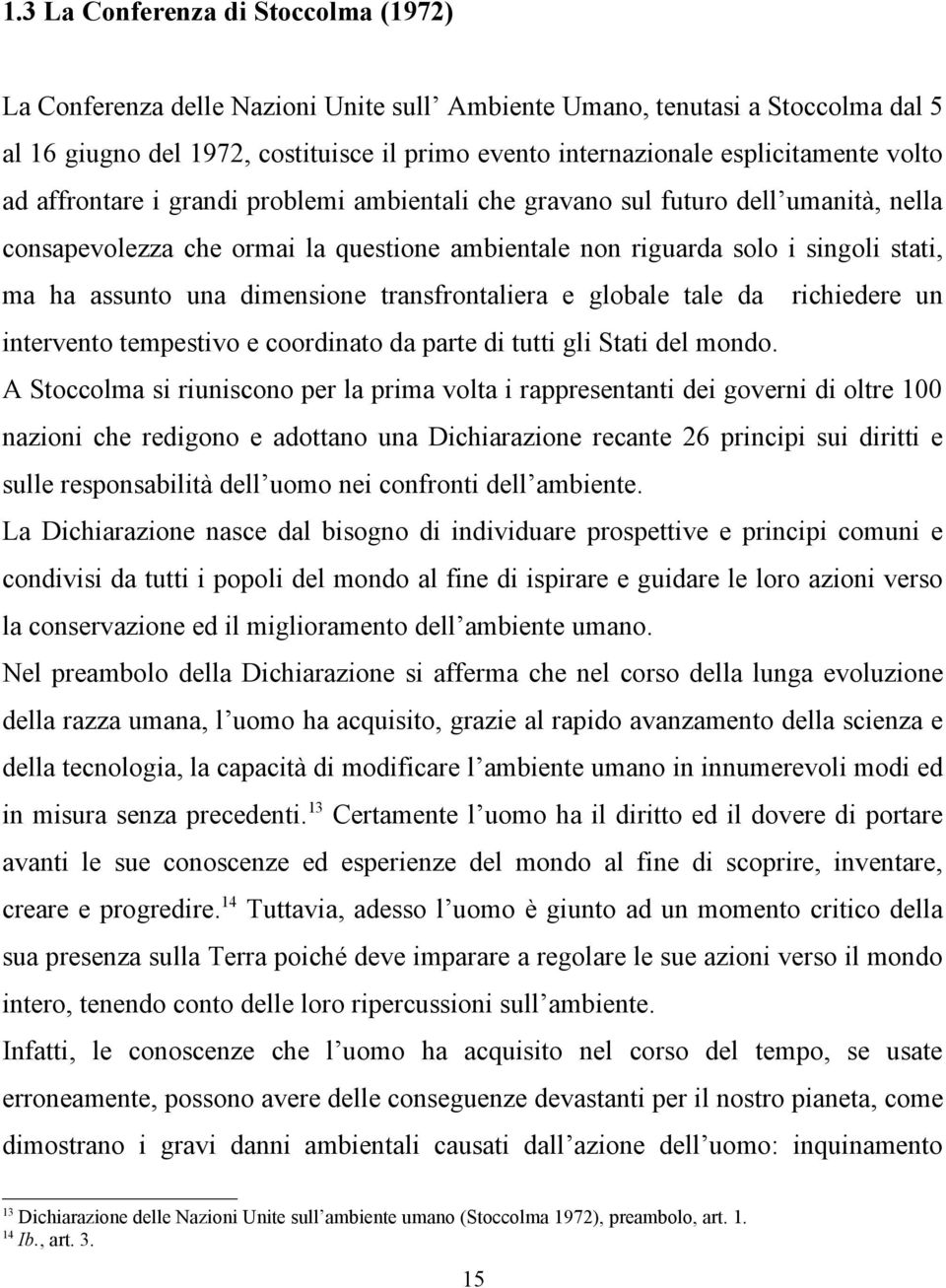 assunto una dimensione transfrontaliera e globale tale da richiedere un intervento tempestivo e coordinato da parte di tutti gli Stati del mondo.