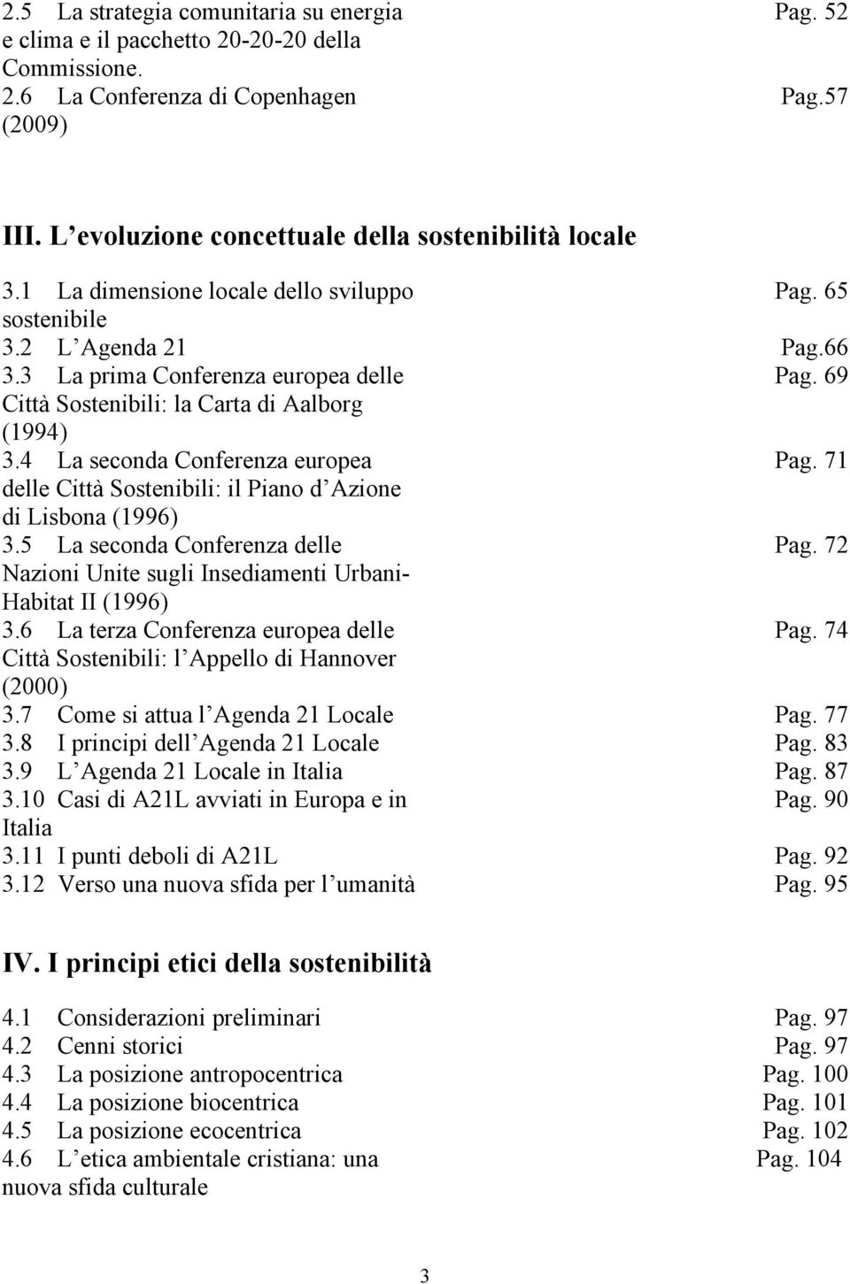 3 La prima Conferenza europea delle Città Sostenibili: la Carta di Aalborg (1994) 3.4 La seconda Conferenza europea delle Città Sostenibili: il Piano d Azione di Lisbona (1996) 3.