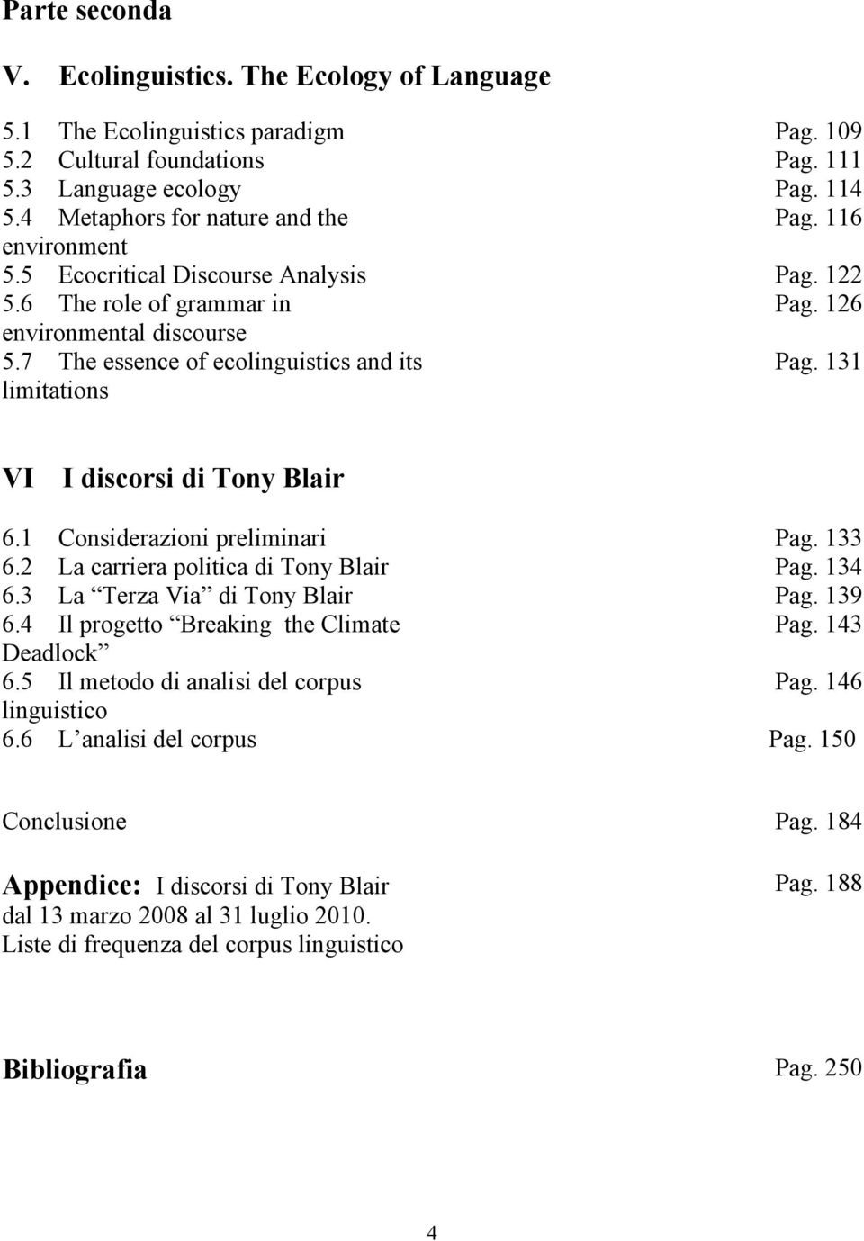 131 VI I discorsi di Tony Blair 6.1 Considerazioni preliminari 6.2 La carriera politica di Tony Blair 6.3 La Terza Via di Tony Blair 6.4 Il progetto Breaking the Climate Deadlock 6.