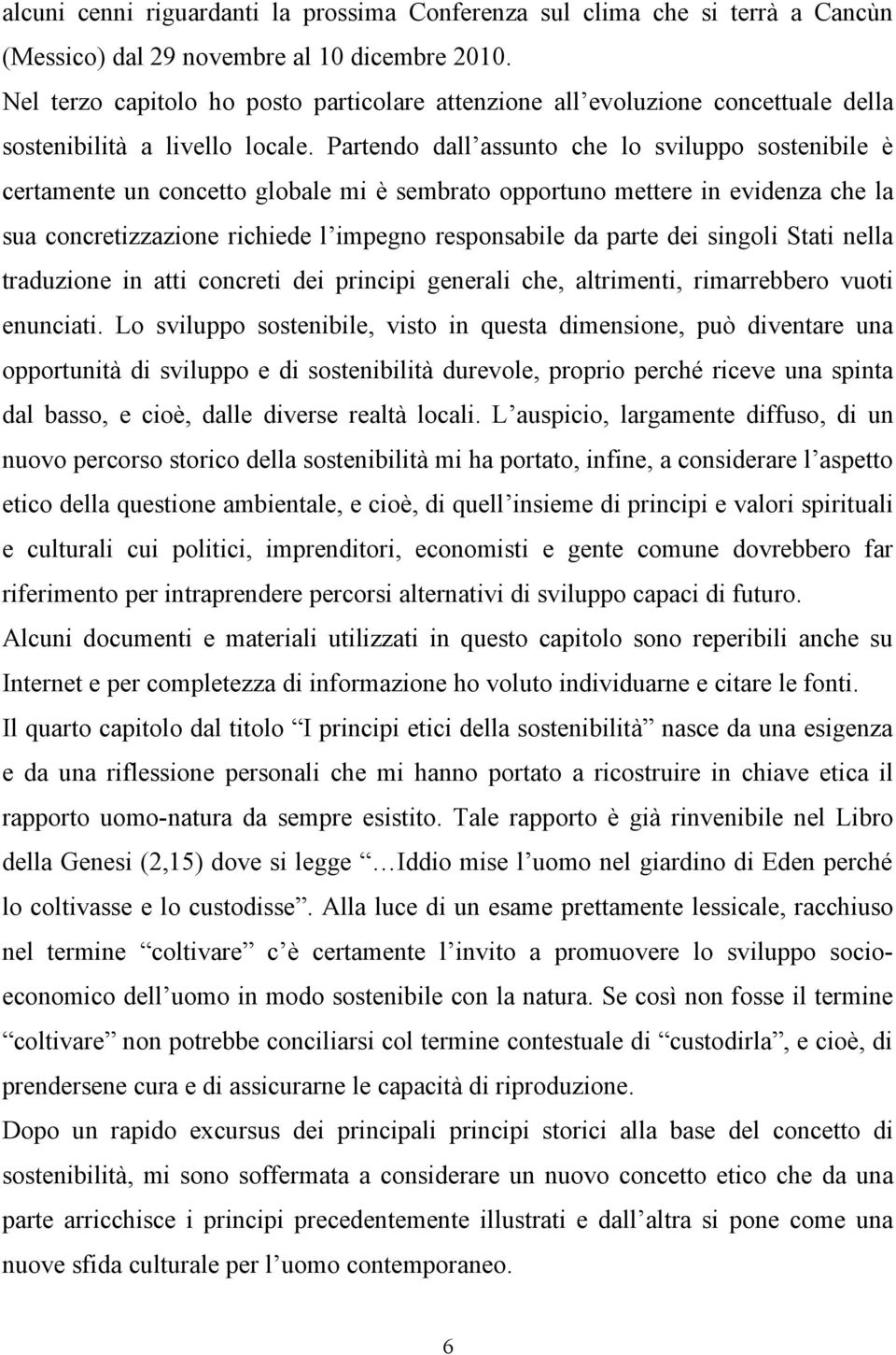 Partendo dall assunto che lo sviluppo sostenibile è certamente un concetto globale mi è sembrato opportuno mettere in evidenza che la sua concretizzazione richiede l impegno responsabile da parte dei