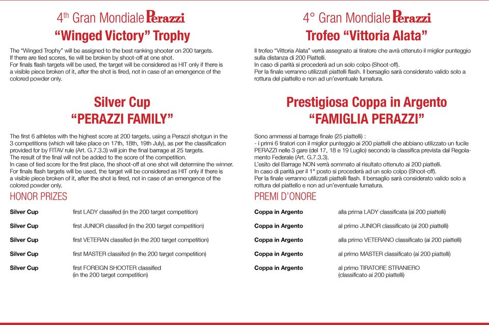 only. Silver Cup PERAZZI FAMILY The first 6 athletes with the highest score at 200 targets, using a Perazzi shotgun in the 3 competitions (which will take place on 17th, 18th, 19th July), as per the