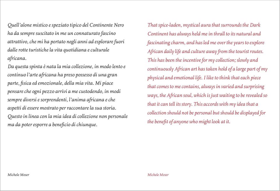 Mi piace pensare che ogni pezzo arrivi a me custodendo, in modi sempre diversi e sorprendenti, l anima africana e che aspetti di essere mostrato per raccontare la sua storia.