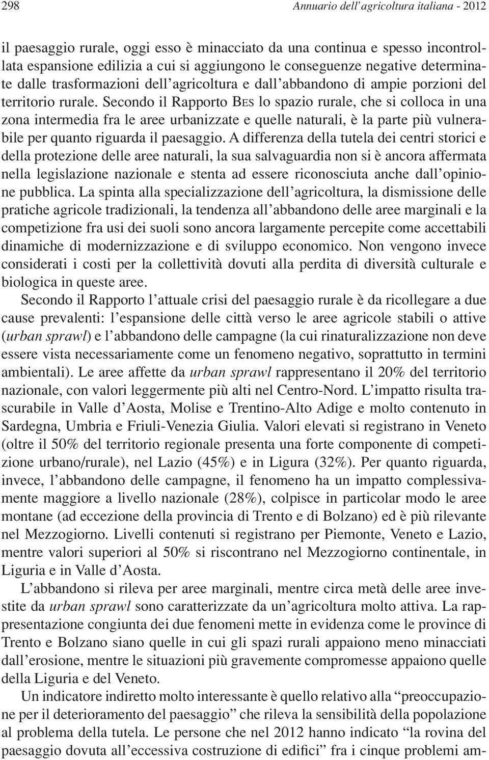 Secondo il Rapporto Bes lo spazio rurale, che si colloca in una zona intermedia fra le aree urbanizzate e quelle naturali, è la parte più vulnerabile per quanto riguarda il paesaggio.