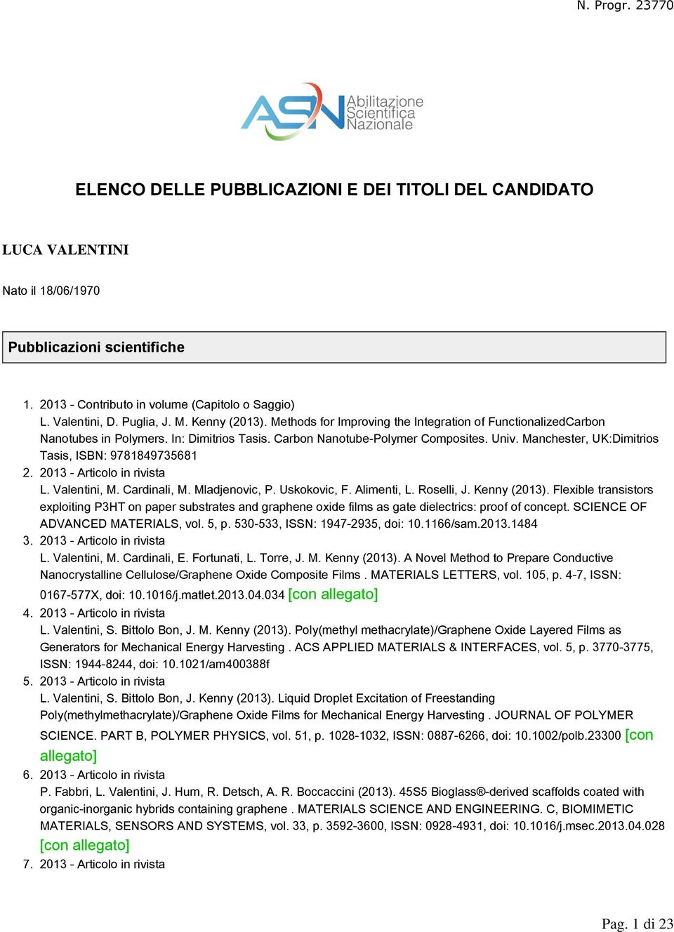 Manchester, UK:Dimitrios Tasis, ISBN: 9781849735681 2013 - Articolo in rivista L. Valentini, M. Cardinali, M. Mladjenovic, P. Uskokovic, F. Alimenti, L. Roselli, J. Kenny (2013).