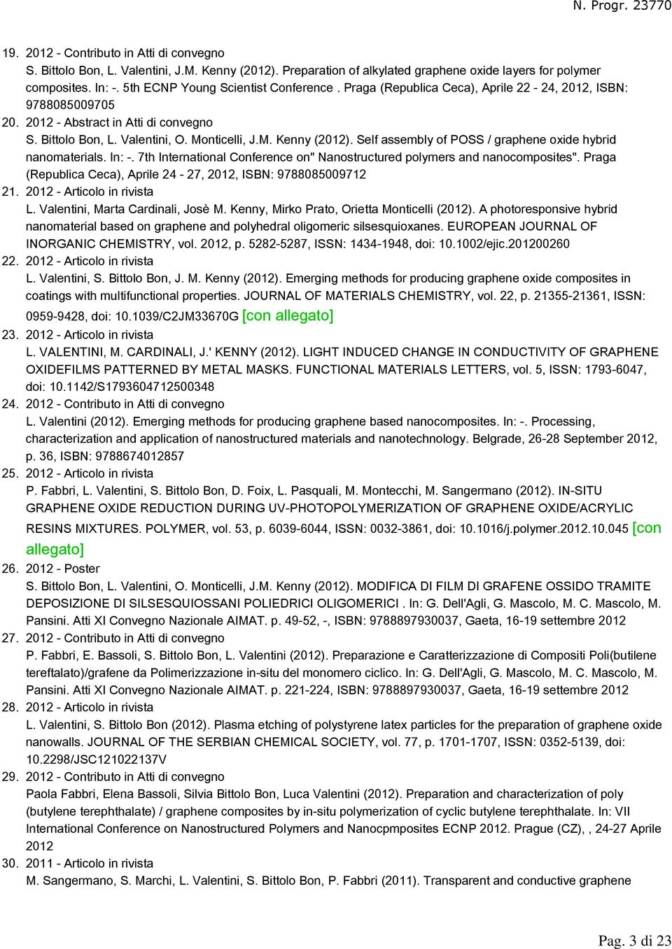 Praga (Republica Ceca), Aprile 22-24, 2012, ISBN: 9788085009705 2012 - Abstract in Atti di convegno S. Bittolo Bon, L. Valentini, O. Monticelli, J.M. Kenny (2012).