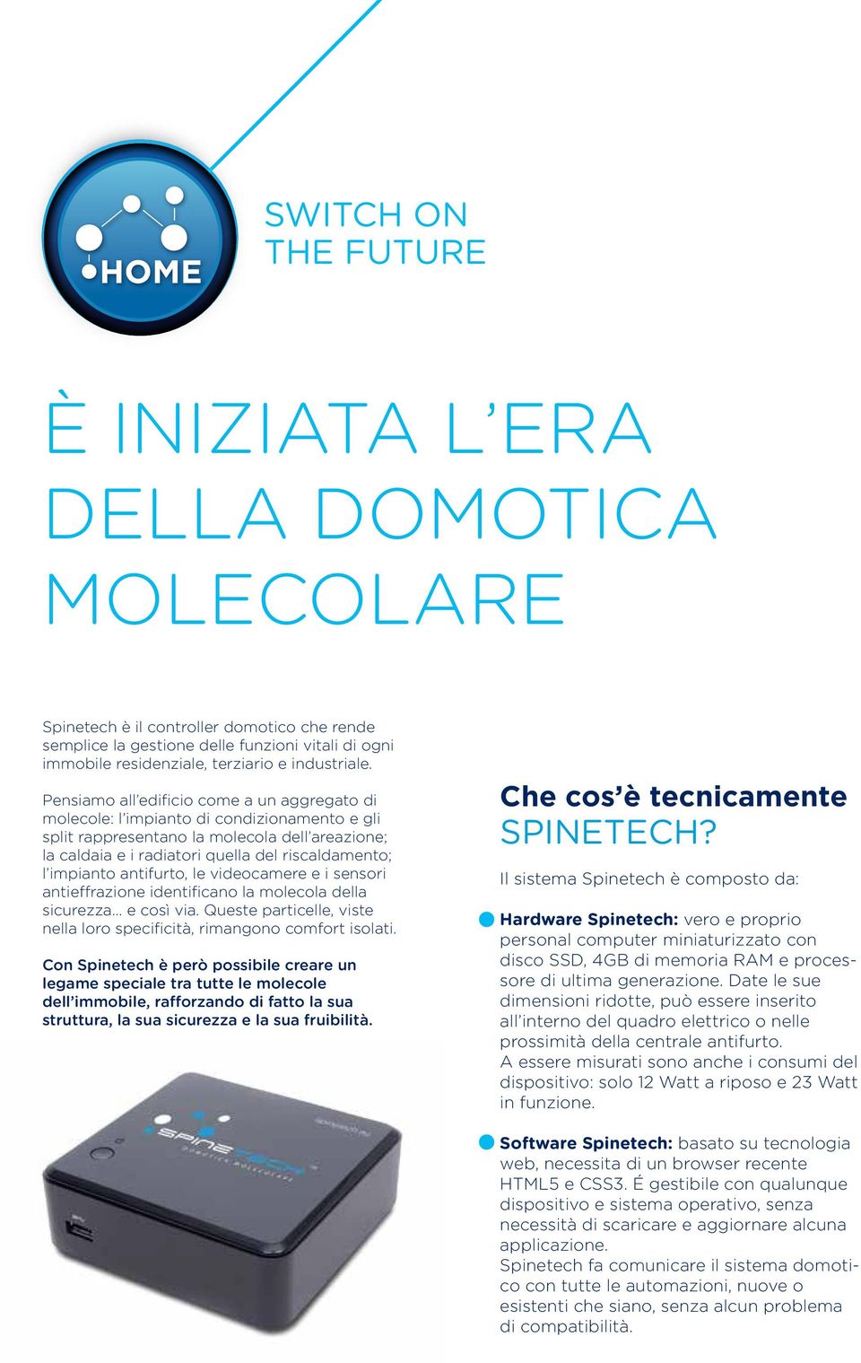 Pensiamo all edificio come a un aggregato di molecole: l impianto di condizionamento e gli split rappresentano la molecola dell areazione; la caldaia e i radiatori quella del riscaldamento; l