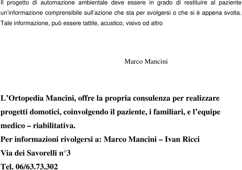 Tale informazione, può essere tattile, acustico, visivo od altro Marco Mancini L Ortopedia Mancini, offre la propria