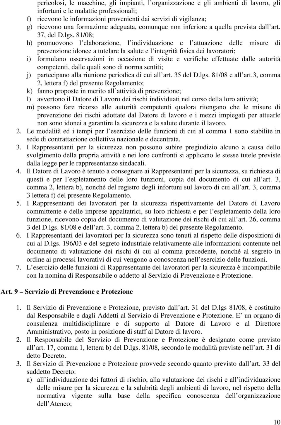 81/08; h) promuovono l elaborazione, l individuazione e l attuazione delle misure di prevenzione idonee a tutelare la salute e l integrità fisica dei lavoratori; i) formulano osservazioni in