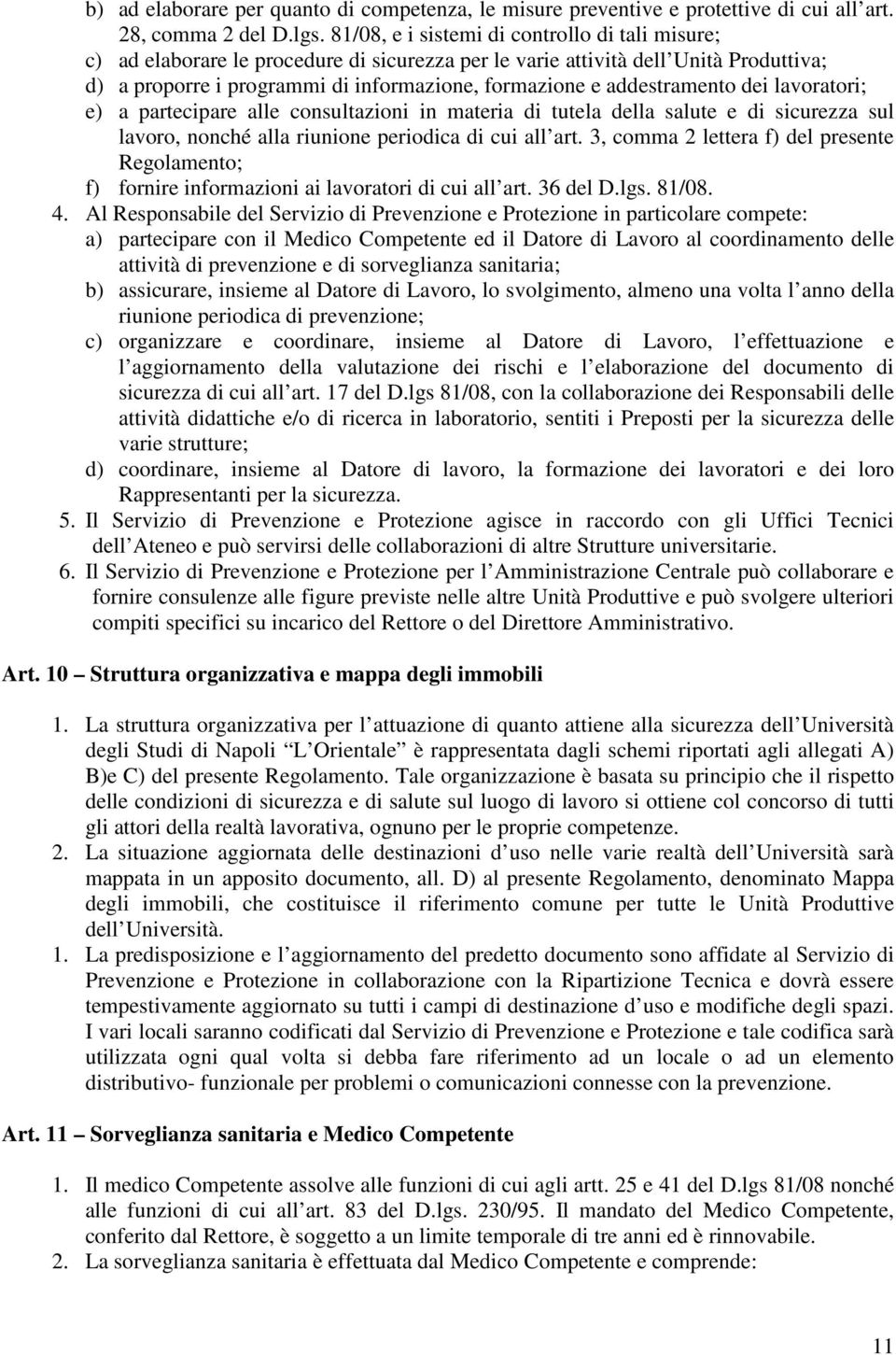 addestramento dei lavoratori; e) a partecipare alle consultazioni in materia di tutela della salute e di sicurezza sul lavoro, nonché alla riunione periodica di cui all art.