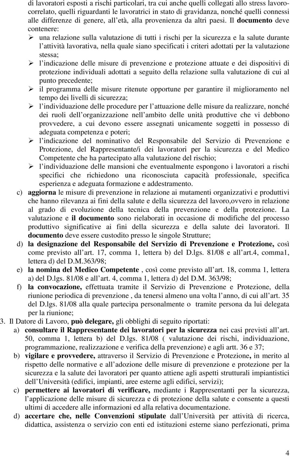 Il documento deve contenere: una relazione sulla valutazione di tutti i rischi per la sicurezza e la salute durante l attività lavorativa, nella quale siano specificati i criteri adottati per la