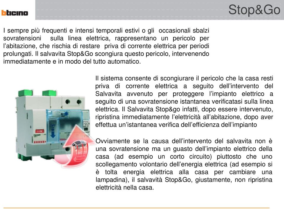 Il sistema consente di scongiurare il pericolo che la casa resti priva di corrente elettrica a seguito dell intervento del Salvavita avvenuto per proteggere l impianto elettrico a seguito di una