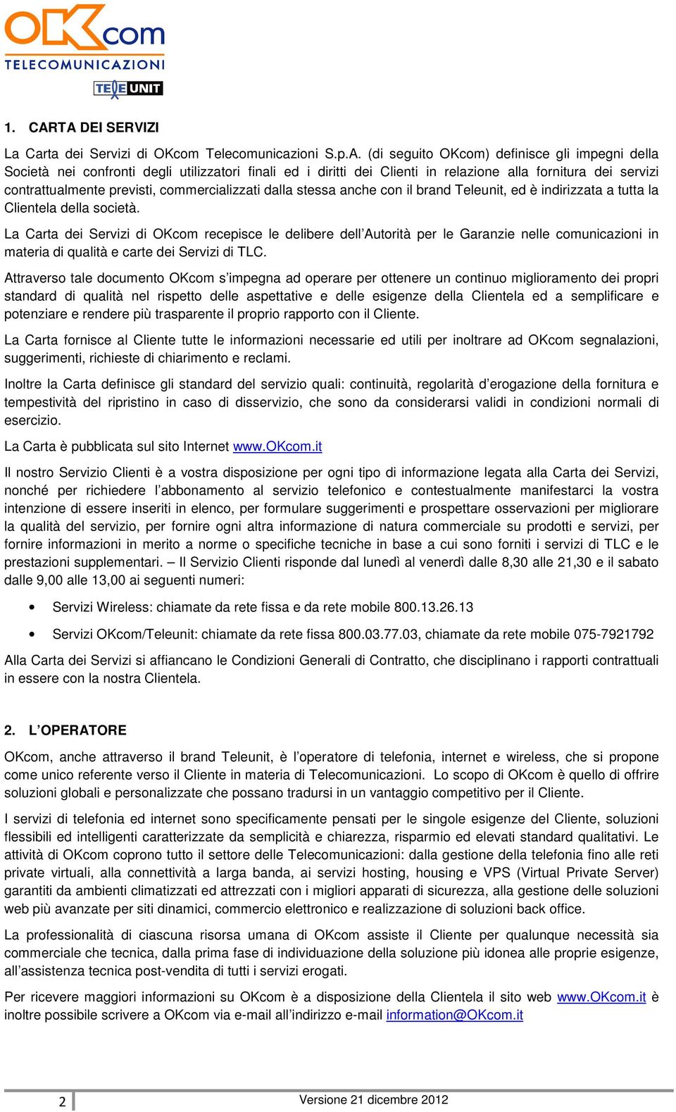 relazione alla fornitura dei servizi contrattualmente previsti, commercializzati dalla stessa anche con il brand Teleunit, ed è indirizzata a tutta la Clientela della società.