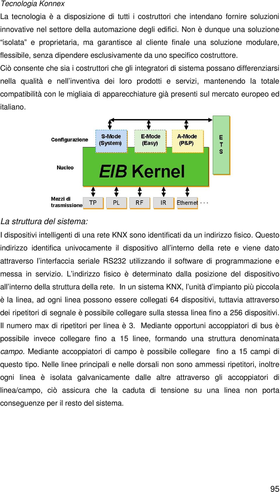 Ciò consente che sia i costruttori che gli integratori di sistema possano differenziarsi nella qualità e nell inventiva dei loro prodotti e servizi, mantenendo la totale compatibilità con le migliaia