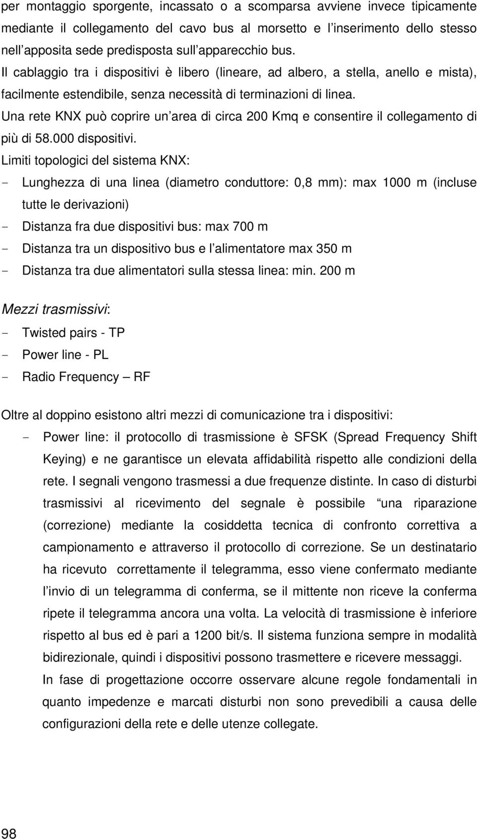 Una rete KNX può coprire un area di circa 200 Kmq e consentire il collegamento di più di 58.000 dispositivi.