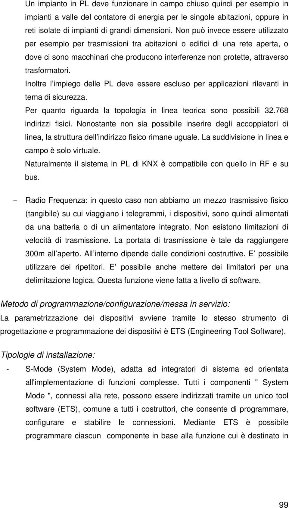 Inoltre l impiego delle PL deve essere escluso per applicazioni rilevanti in tema di sicurezza. Per quanto riguarda la topologia in linea teorica sono possibili 32.768 indirizzi fisici.