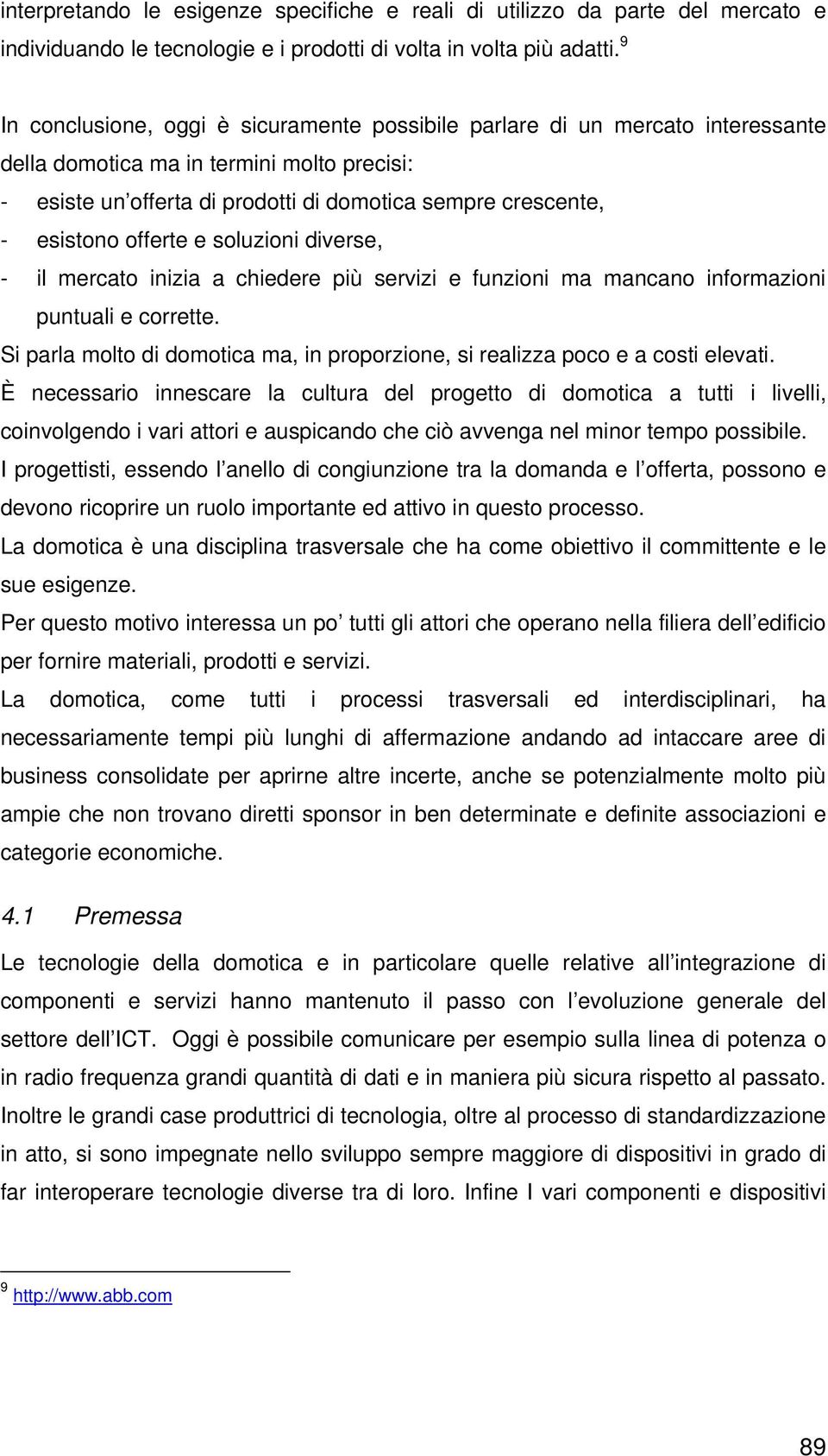 offerte e soluzioni diverse, - il mercato inizia a chiedere più servizi e funzioni ma mancano informazioni puntuali e corrette.