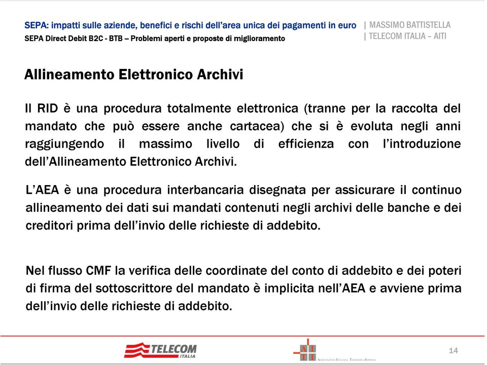 L AEA è una procedura interbancaria disegnata per assicurare il continuo allineamento dei dati sui mandati contenuti negli archivi delle banche e dei creditori prima dell