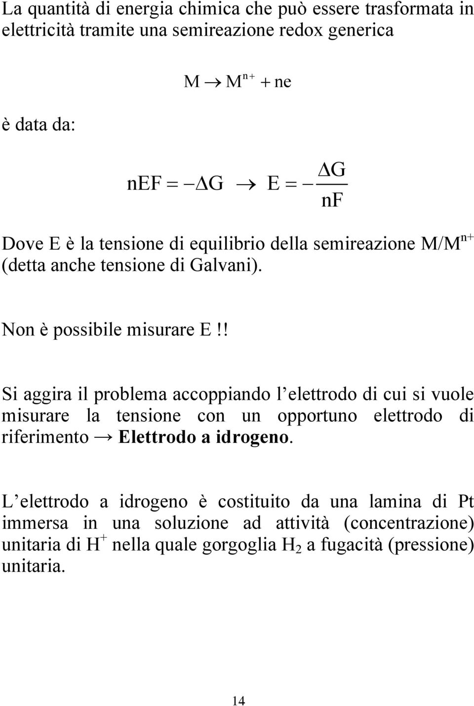 ! Si aggira il problema accoppiando l elettrodo di cui si vuole misurare la tensione con un opportuno elettrodo di riferimento Elettrodo a idrogeno.