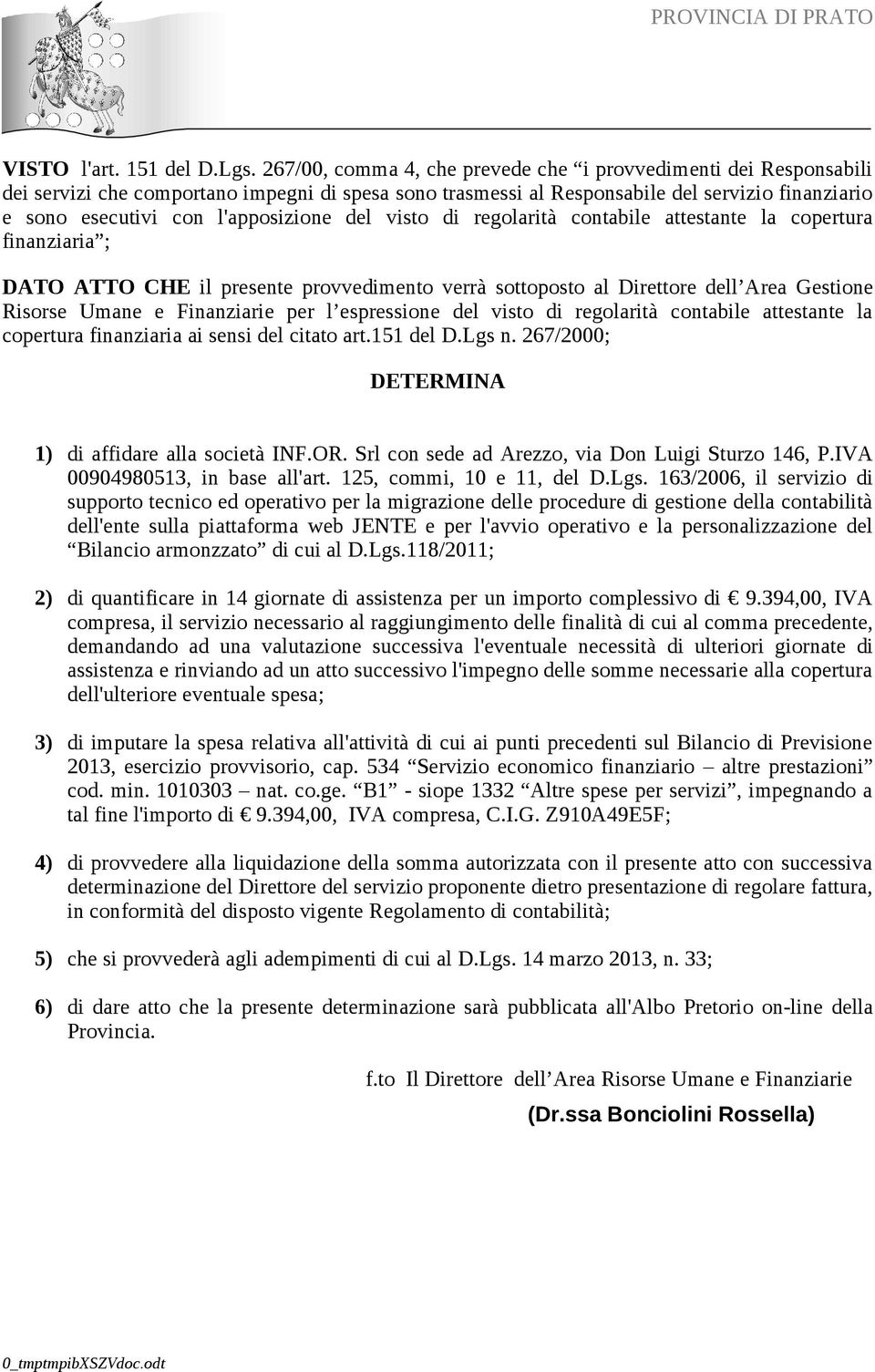 l'apposizione del visto di regolarità contabile attestante la copertura finanziaria ; DATO ATTO CHE il presente provvedimento verrà sottoposto al Direttore dell Area Gestione Risorse Umane e